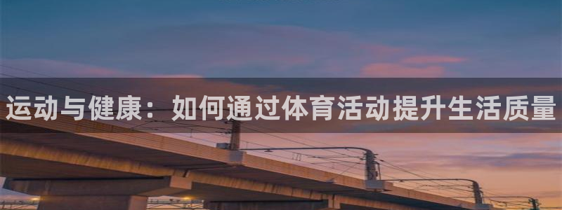 J9官网下载招商电话地址查询：运动与健康：如何通过体