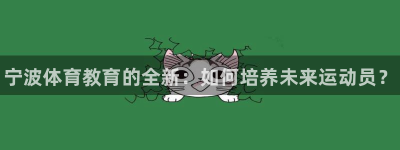 J9官网下载娱乐：宁波体育教育的全新：如何培养未来运动员？