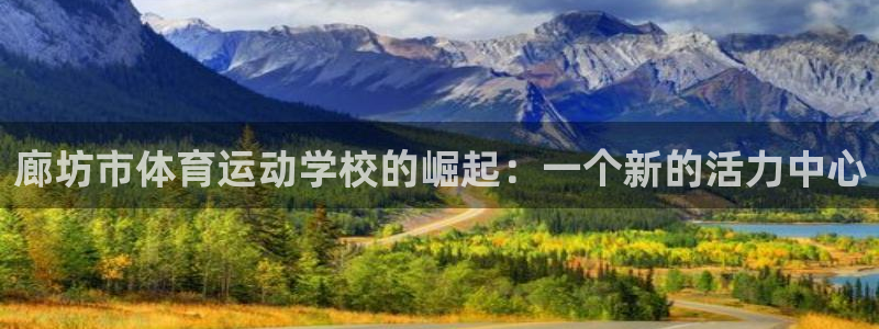 J9官方正版app科技：廊坊市体育运动学校的崛起：一个新的活